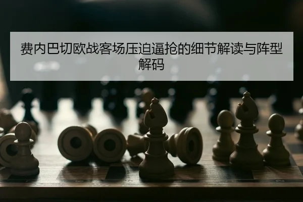 费内巴切欧战客场压迫逼抢的细节解读与阵型解码